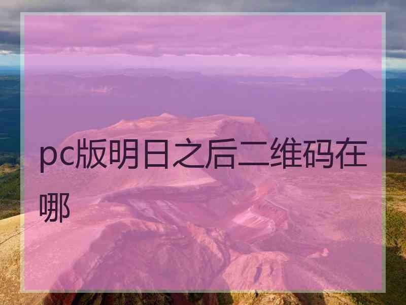 pc版明日之后二维码在哪