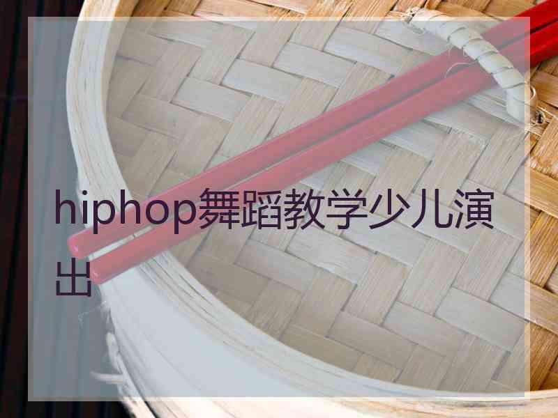 hiphop舞蹈教学少儿演出