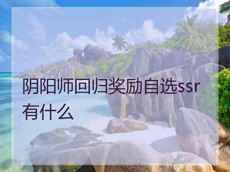 阴阳师回归奖励自选ssr有什么