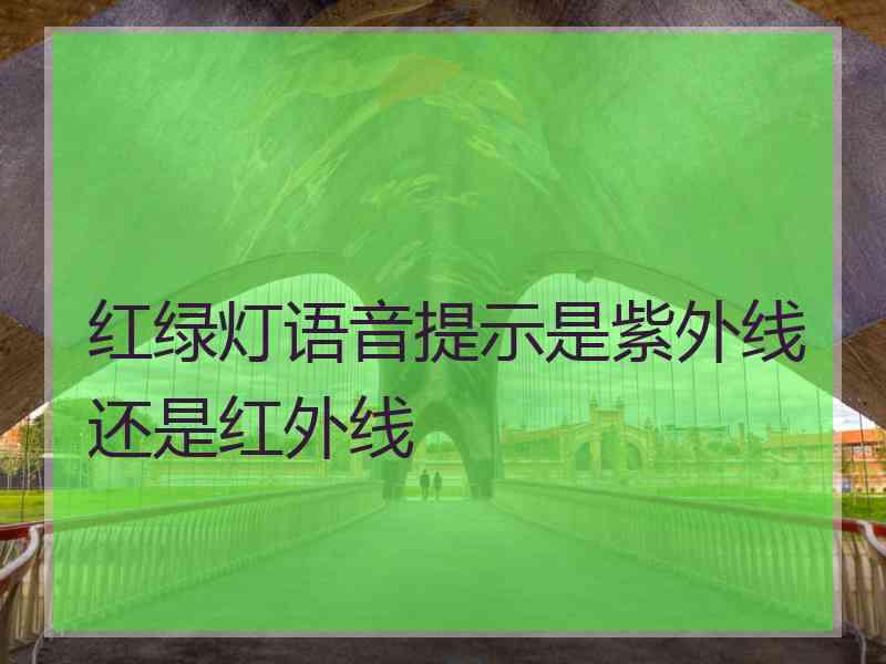 红绿灯语音提示是紫外线还是红外线