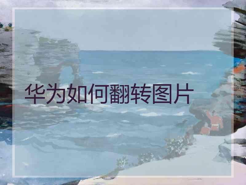 华为如何翻转图片