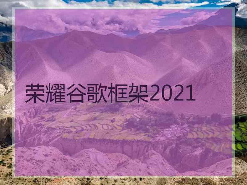 荣耀谷歌框架2021