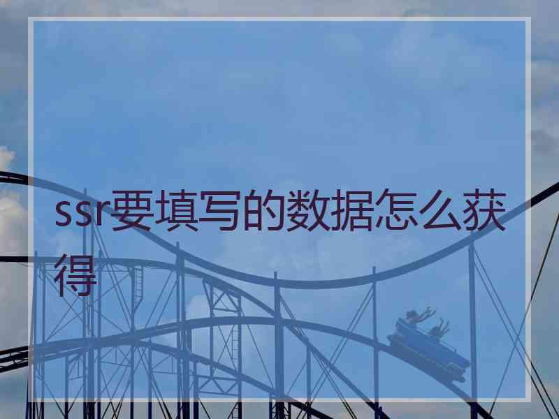 ssr要填写的数据怎么获得