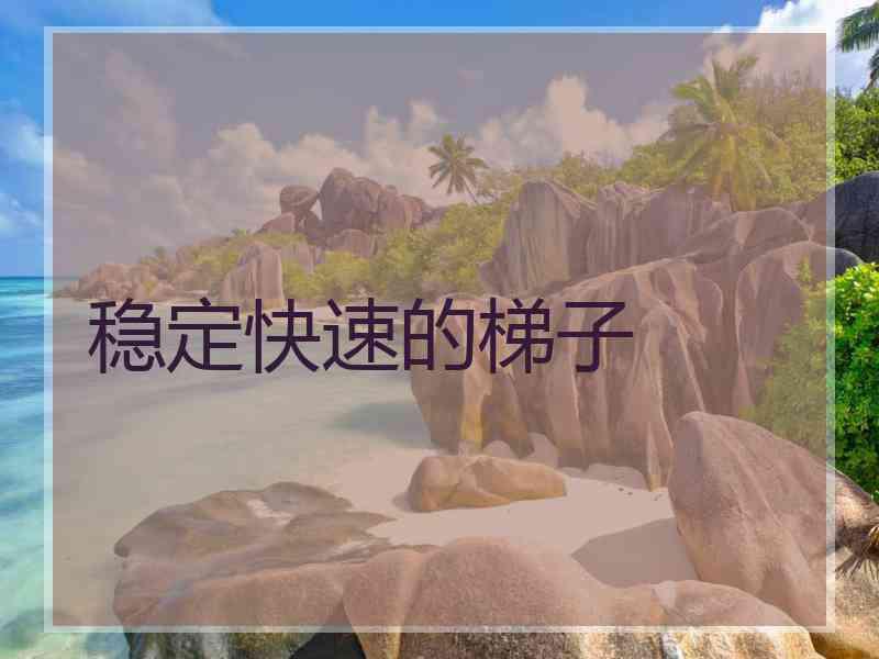 稳定快速的梯子