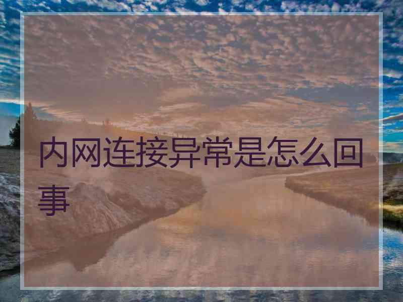 内网连接异常是怎么回事