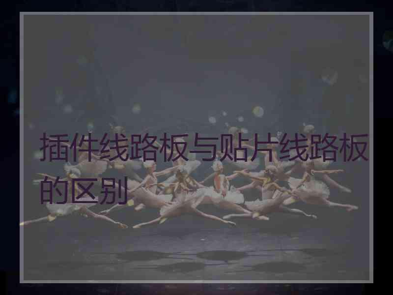插件线路板与贴片线路板的区别