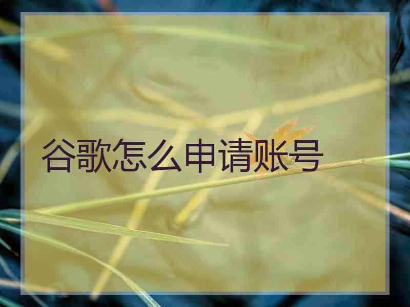 谷歌怎么申请账号