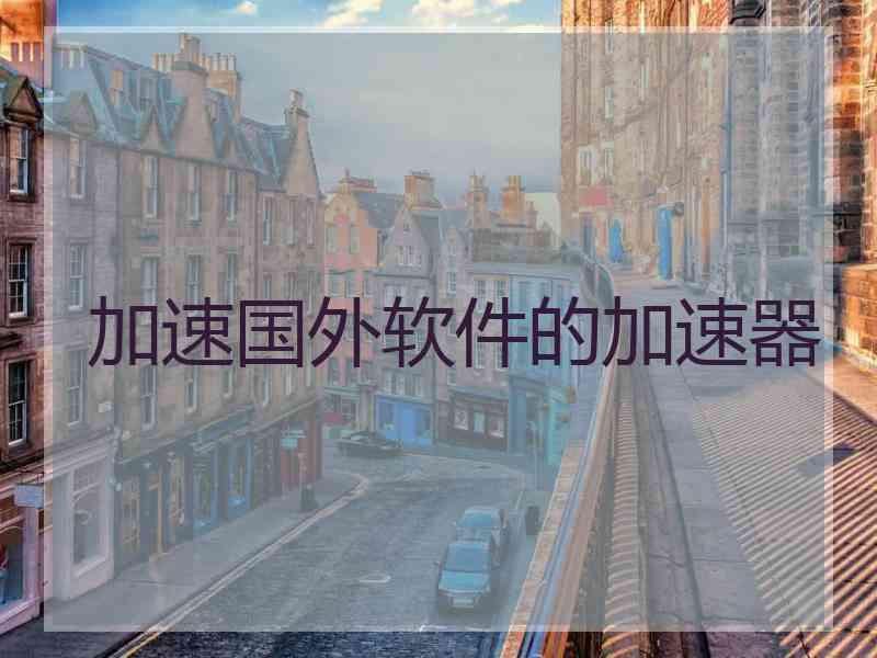加速国外软件的加速器