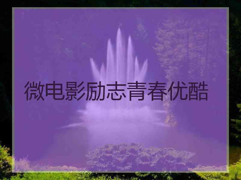 微电影励志青春优酷