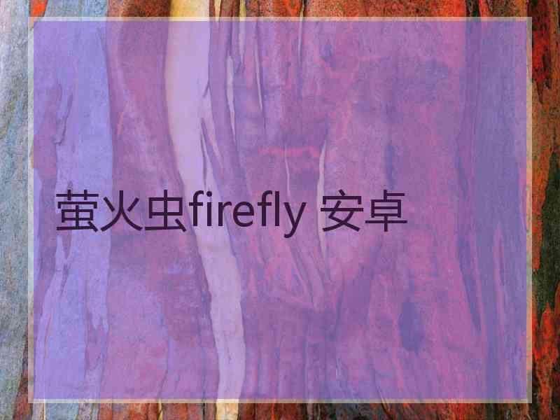 萤火虫firefly 安卓