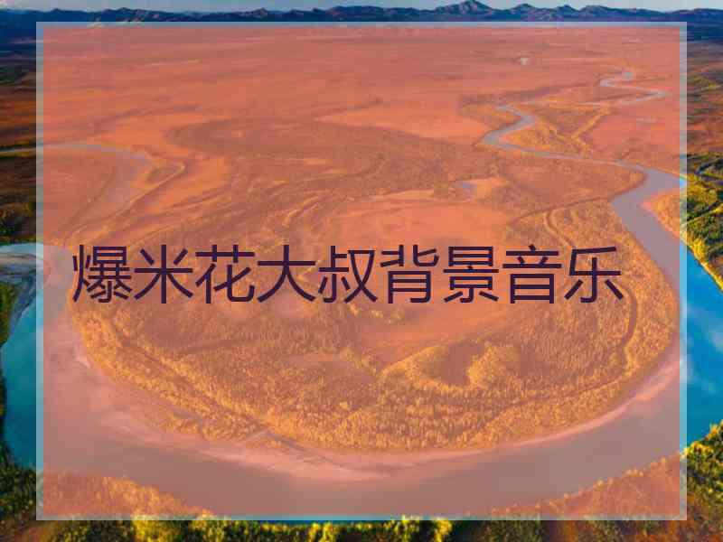 爆米花大叔背景音乐