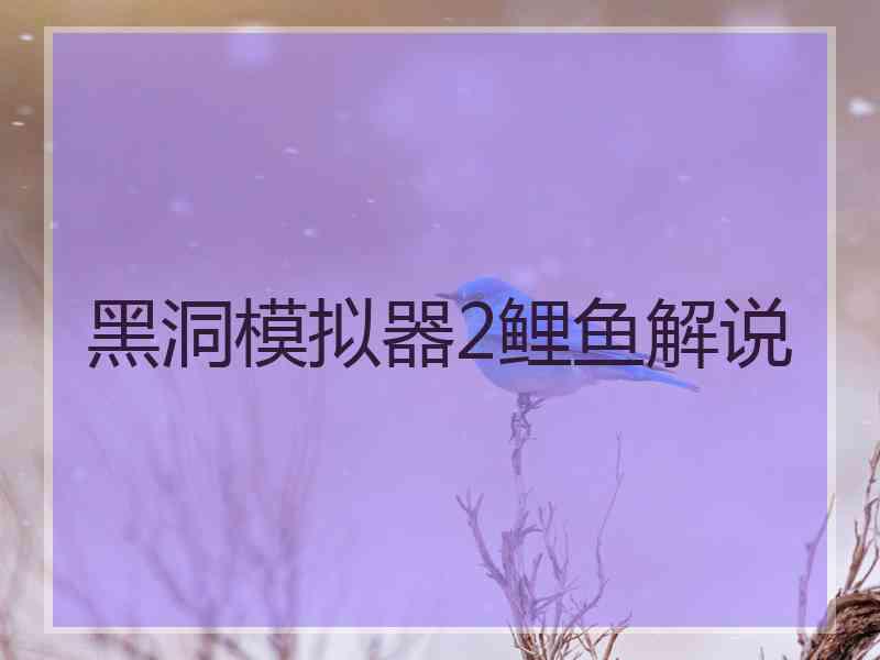 黑洞模拟器2鲤鱼解说
