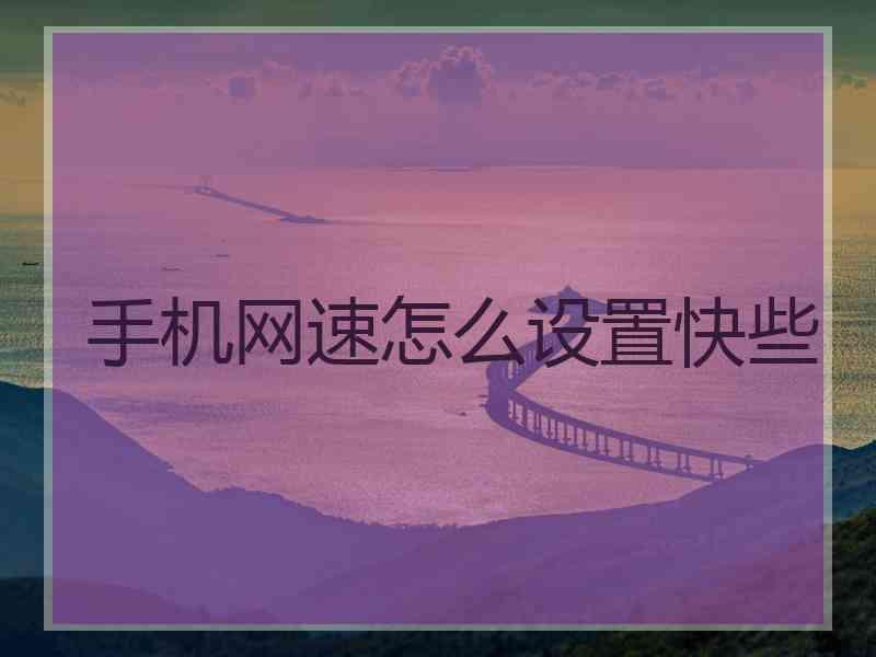 手机网速怎么设置快些