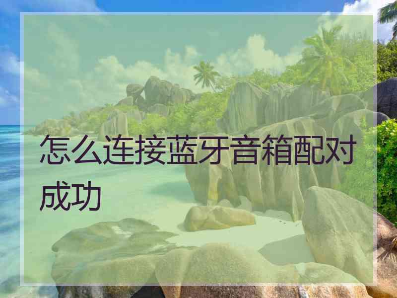 怎么连接蓝牙音箱配对成功
