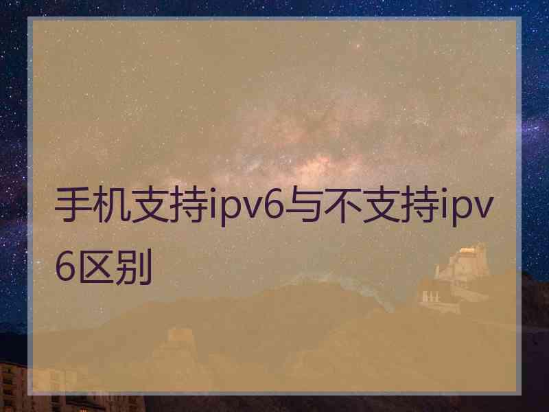 手机支持ipv6与不支持ipv6区别