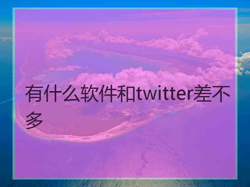 有什么软件和twitter差不多