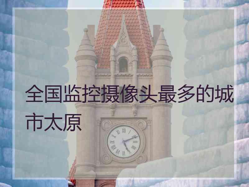 全国监控摄像头最多的城市太原