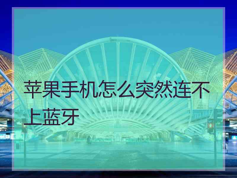 苹果手机怎么突然连不上蓝牙