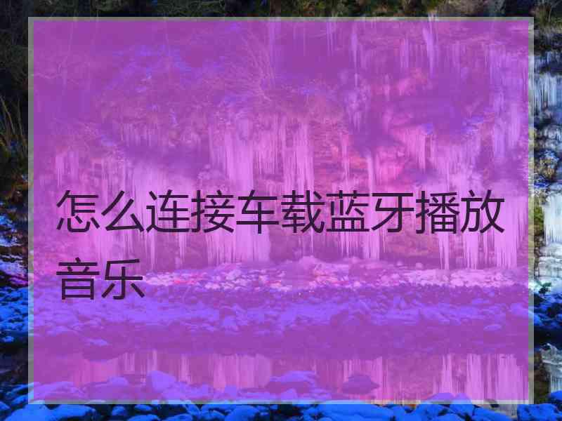 怎么连接车载蓝牙播放音乐