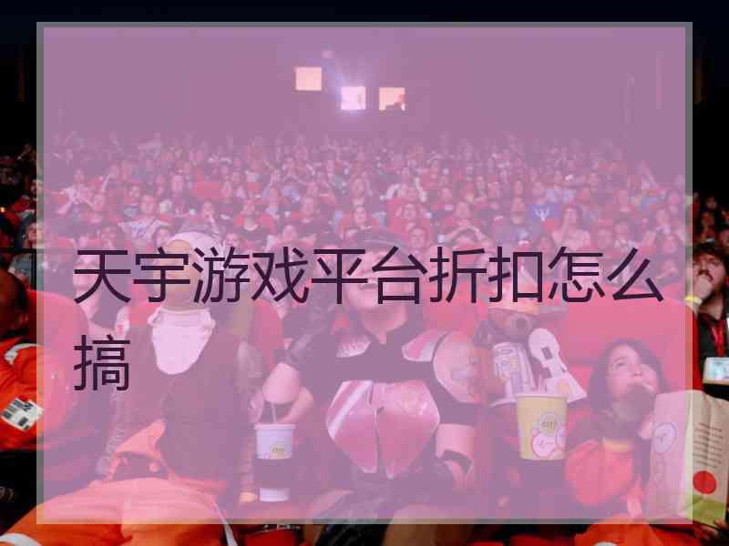 天宇游戏平台折扣怎么搞