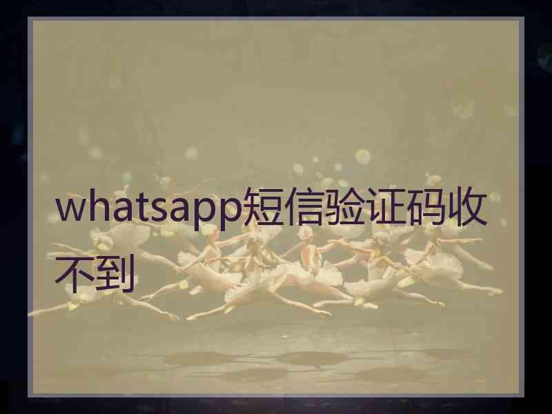 whatsapp短信验证码收不到