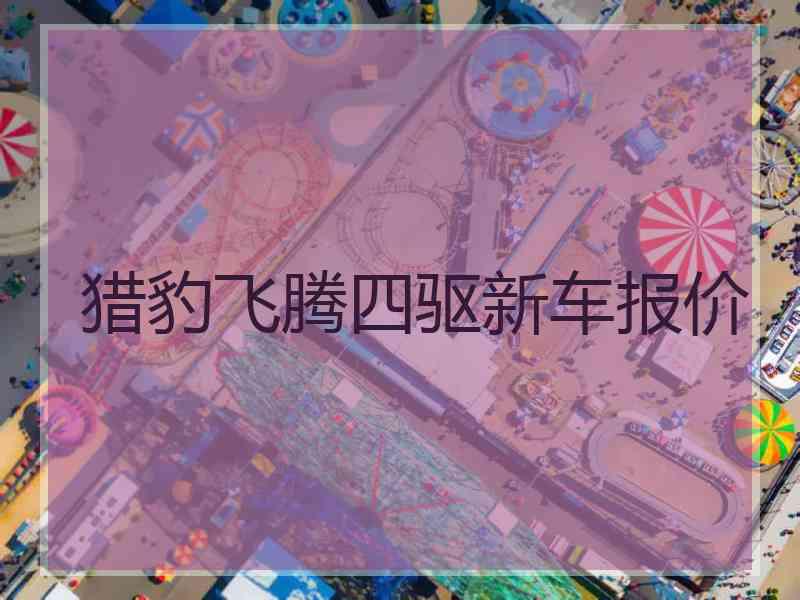 猎豹飞腾四驱新车报价