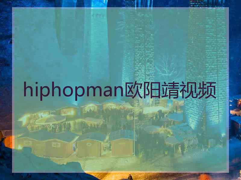 hiphopman欧阳靖视频