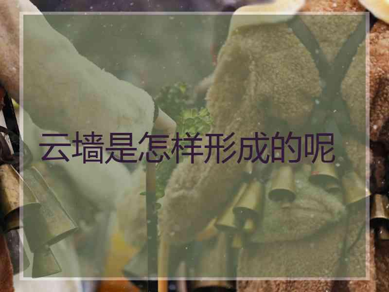 云墙是怎样形成的呢