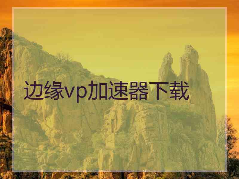 边缘vp加速器下载