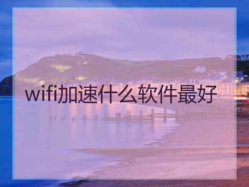 wifi加速什么软件最好