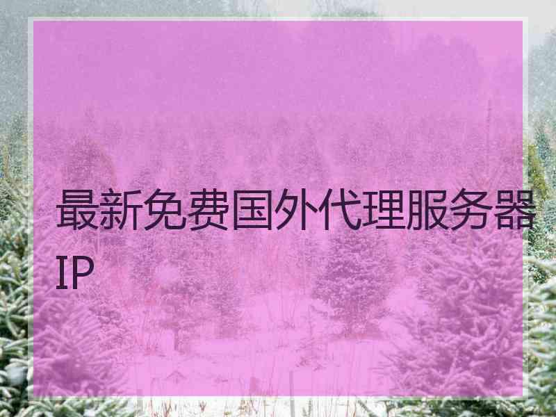 最新免费国外代理服务器IP