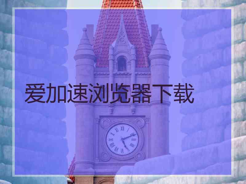 爱加速浏览器下载