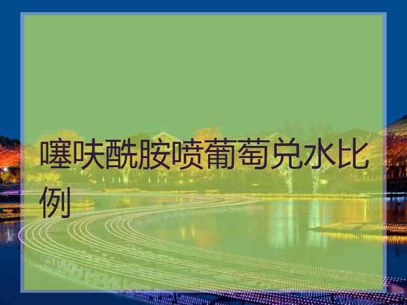 噻呋酰胺喷葡萄兑水比例