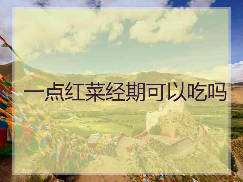 一点红菜经期可以吃吗