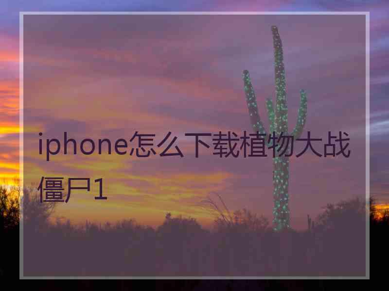 iphone怎么下载植物大战僵尸1