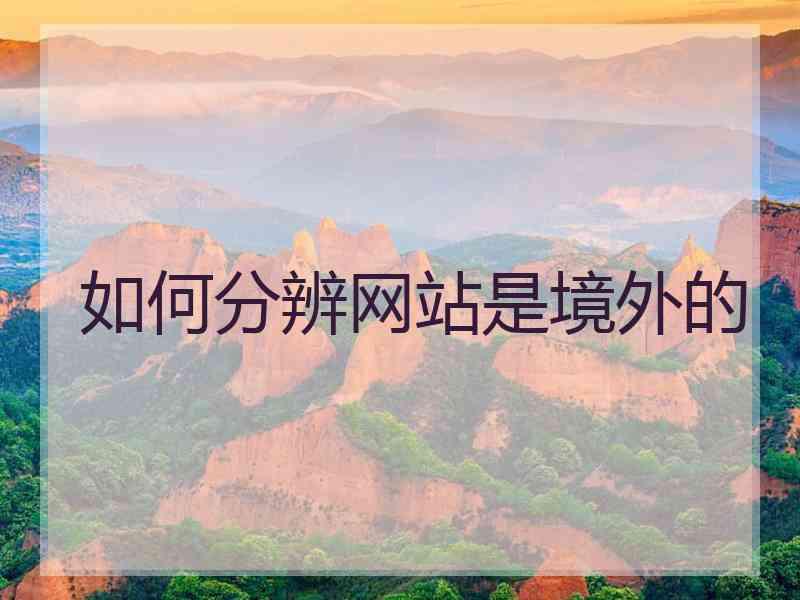 如何分辨网站是境外的