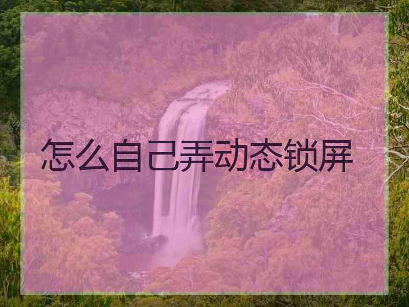 怎么自己弄动态锁屏