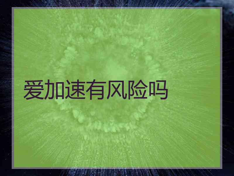 爱加速有风险吗