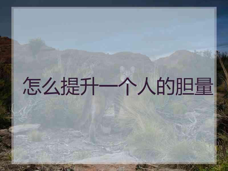 怎么提升一个人的胆量