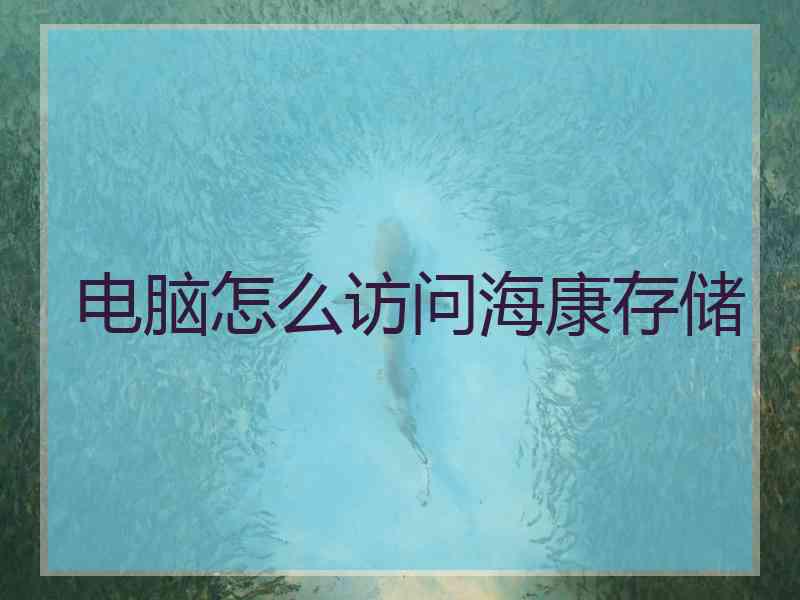 电脑怎么访问海康存储