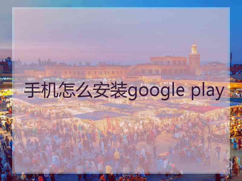 手机怎么安装google play