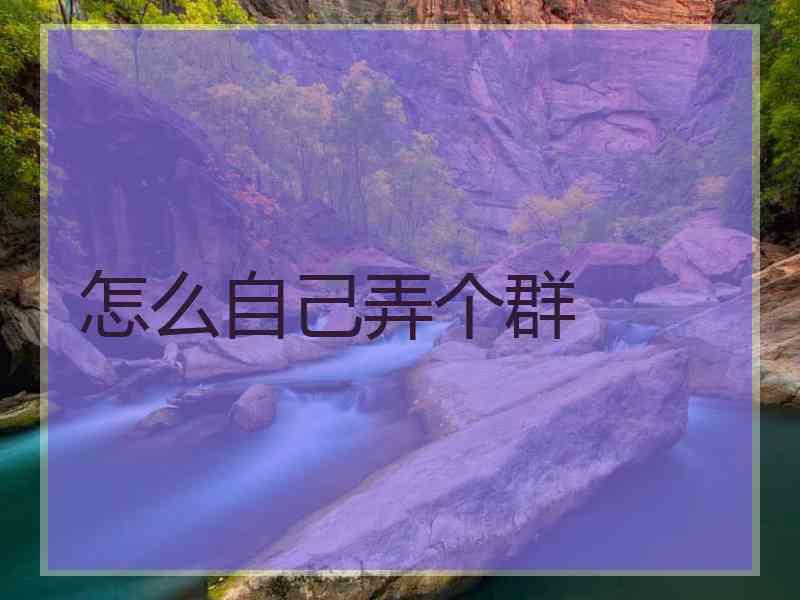 怎么自己弄个群