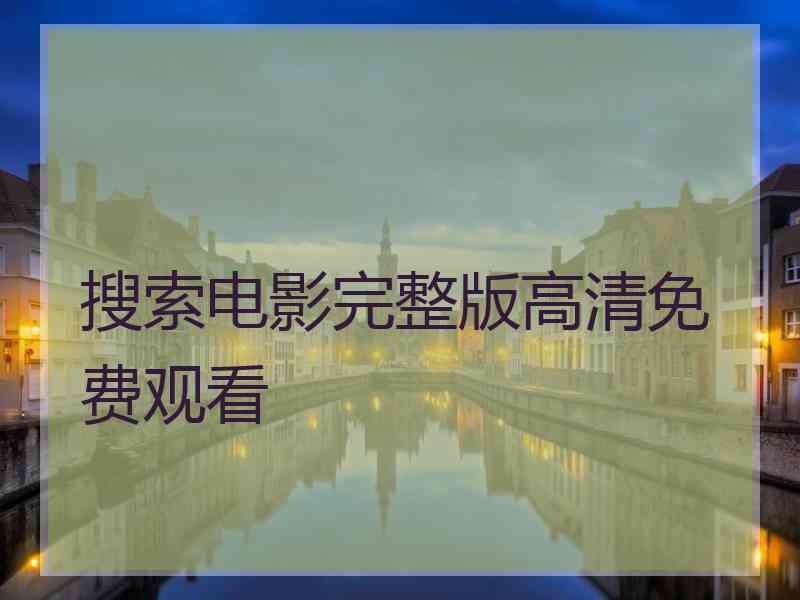 搜索电影完整版高清免费观看