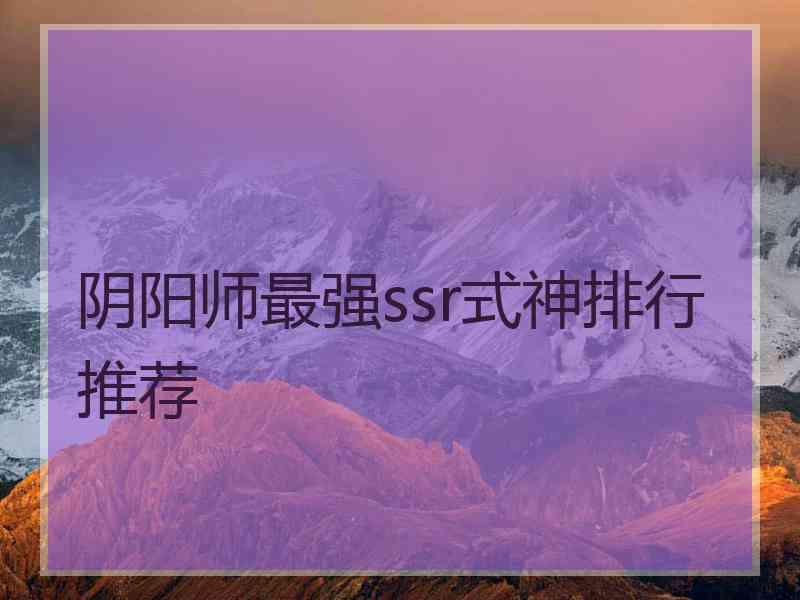 阴阳师最强ssr式神排行推荐