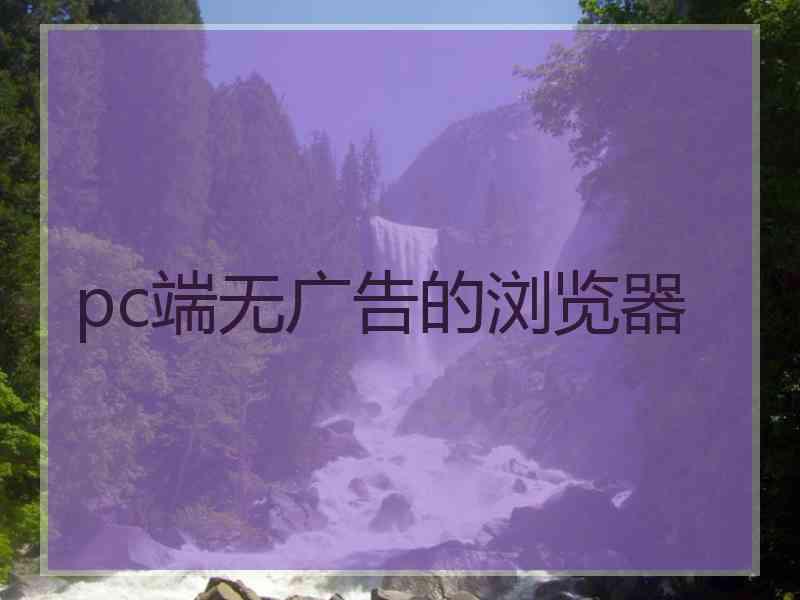 pc端无广告的浏览器