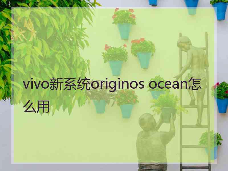 vivo新系统originos ocean怎么用