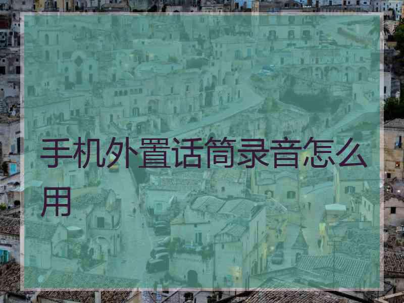 手机外置话筒录音怎么用