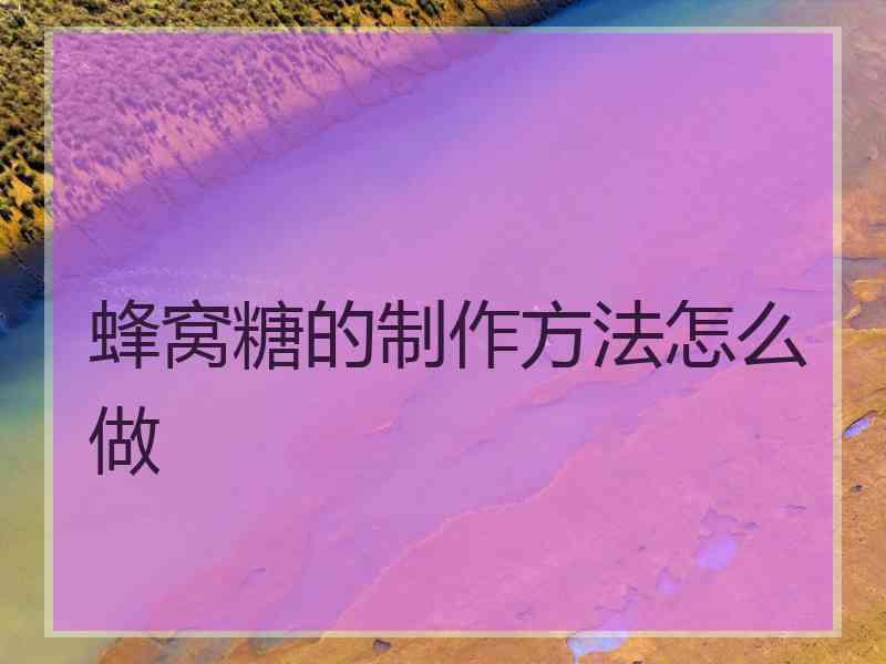 蜂窝糖的制作方法怎么做