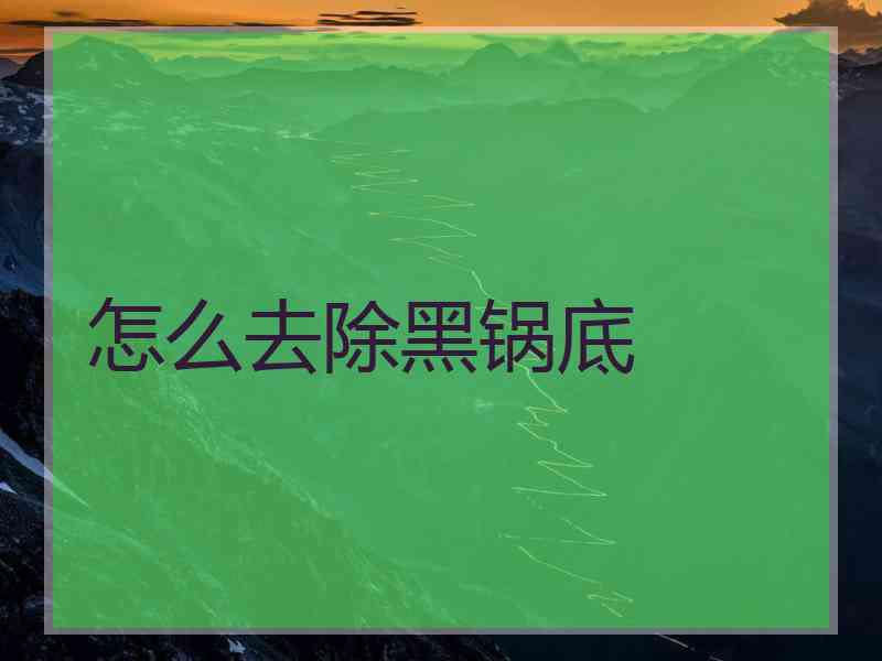 怎么去除黑锅底