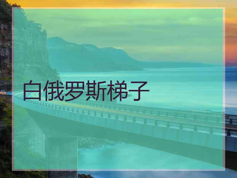 白俄罗斯梯子